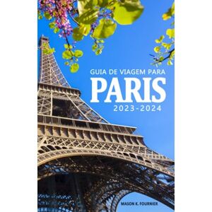 K. Fournier, Mason Guia de Viagem para Paris 2023-2024 Descubra a História, sua Cultura e os Tesouros Escondidos da Cidade.: Um Guia Essencial para Viver a Cidade como ... Parisiense. Guia de Viagem Paris 2023-2024 K. Fournier, Mason Guia de Viagem para Paris 2023-2024 Descubra a História, sua Cultura e os Tesouros Escondidos da Cidade.: Um Guia Essencial para Viver a Cidade como ... Parisiense. Guia de Viagem Paris 2023-2024