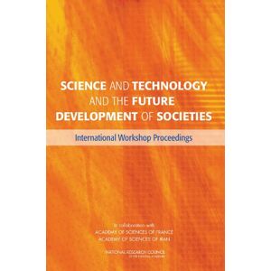 National Academy of Sciences Science and Technology and the Future Development of Societies: International Workshop Proceedings National Academy of Sciences Science and Technology and the Future Development of Societies: International Workshop Proceedings