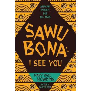 Howkins, Mary Ball SAWUBONA: I SEE YOU: AFRICAN STORIES FOR ALL AGES Howkins, Mary Ball SAWUBONA: I SEE YOU: AFRICAN STORIES FOR ALL AGES