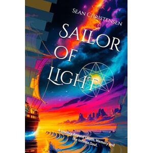 Christensen, Sean Sailor of Light: A journey Beyond Death, Memory and the Infinite Soul. (The Soul Journey Series) Christensen, Sean Sailor of Light: A journey Beyond Death, Memory and the Infinite Soul. (The Soul Journey Series)