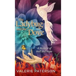 Paterson, Valerie The Ladybug and the Dove: A Memoir of Hell and Hope Paterson, Valerie The Ladybug and the Dove: A Memoir of Hell and Hope