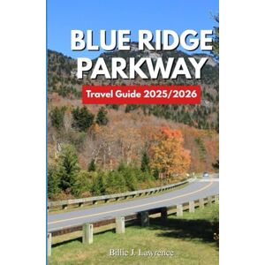 Lawrence, Billie J BLUE RIDGE PARKWAY TRAVEL GUIDE 2025-2026: Discover Stunning Overlooks, Wildlife Encounters, and Adventure Routes Lawrence, Billie J BLUE RIDGE PARKWAY TRAVEL GUIDE 2025-2026: Discover Stunning Overlooks, Wildlife Encounters, and Adventure Routes