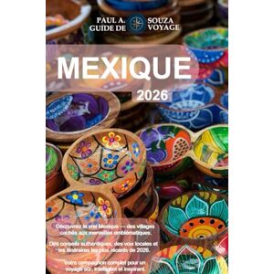 Souza, Paul A. MEXIQUE GUIDE DE VOYAGE 2026: Guide de voyage complet au Mexique : itinéraires, vie locale, conseils budgétaires et conseils de sécurité Souza, Paul A. MEXIQUE GUIDE DE VOYAGE 2026: Guide de voyage complet au Mexique : itinéraires, vie locale, conseils budgétaires et conseils de sécurité