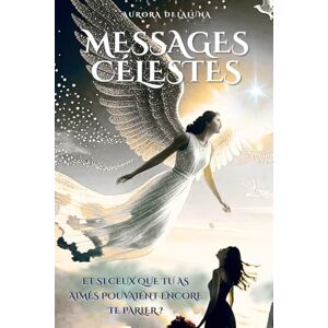 Delaluna, Aurora MESSAGES CELESTES: Et si ceux que tu as aimés pouvaient encore te parler ? Delaluna, Aurora MESSAGES CELESTES: Et si ceux que tu as aimés pouvaient encore te parler ?