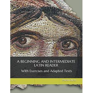 Duran, Martin A Beginning and Intermediate Latin Reader with Exercises and Adapted Texts Duran, Martin A Beginning and Intermediate Latin Reader with Exercises and Adapted Texts