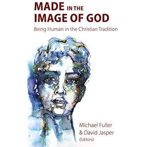 Made in the Image of God: Being Human in the Christian Tradition Made in the Image of God: Being Human in the Christian Tradition