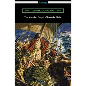Dowling, Levi H. The Aquarian Gospel of Jesus the Christ Dowling, Levi H. The Aquarian Gospel of Jesus the Christ