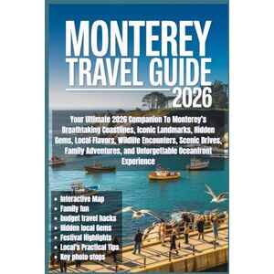 Wells, Adrian Monterey Travel Guide 2026: Your Ultimate 2026 Companion To Monterey’s Breathtaking Coastlines, Iconic Landmarks, Hidden Gems, Local Flavors, Wildlife ... and Unforgettable Oceanfront Experience Wells, Adrian Monterey Travel Guide 2026: Your Ultimate 2026 Companion To Monterey’s Breathtaking Coastlines, Iconic Landmarks, Hidden Gems, Local Flavors, Wildlife ... and Unforgettable Oceanfront Experience