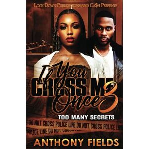 Fields, Anthony If You Cross Me Once 3: Too Many Secrets Fields, Anthony If You Cross Me Once 3: Too Many Secrets