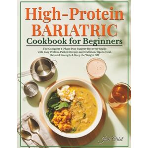 Orbit, Josh High-Protein Bariatric Cookbook for Beginners: The Complete 4-Phase Post-Surgery Recovery Guide with Easy Protein-Packed Recipes and Nutrition Tips to Heal, Rebuild Strength & Keep the Weight Off Orbit, Josh High-Protein Bariatric Cookbook for Beginners: The Complete 4-Phase Post-Surgery Recovery Guide with Easy Protein-Packed Recipes and Nutrition Tips to Heal, Rebuild Strength & Keep the Weight Off