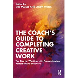 Maisel, Eric The Coach's Guide to Completing Creative Work: Top Tips for Working with Procrastination, Perfectionism and More Maisel, Eric The Coach's Guide to Completing Creative Work: Top Tips for Working with Procrastination, Perfectionism and More