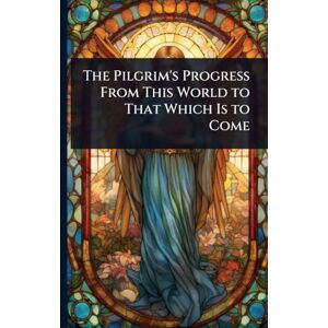 TBD The Pilgrim's Progress From This World to That Which Is to Come TBD The Pilgrim's Progress From This World to That Which Is to Come