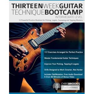 Brooks, Mr Chris Thirteen Week Guitar Technique Bootcamp – Intermediate Level: 13 Powerful Practice Routines for Picking, Legato, Sweeping and Tapping Mastery (How to Practice Guitar) Brooks, Mr Chris Thirteen Week Guitar Technique Bootcamp – Intermediate Level: 13 Powerful Practice Routines for Picking, Legato, Sweeping and Tapping Mastery (How to Practice Guitar)