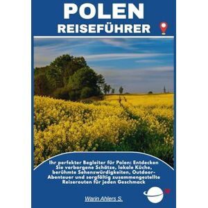 Ahlers, Warin S. POLEN REISEFÜHRER: Ihr perfekter Begleiter für Polen: Entdecken Sie verborgene Schätze, lokale Küche, berühmte Sehenswürdigkeiten, Outdoor-Abenteuer ... Reiserouten für jeden Geschmack Ahlers, Warin S. POLEN REISEFÜHRER: Ihr perfekter Begleiter für Polen: Entdecken Sie verborgene Schätze, lokale Küche, berühmte Sehenswürdigkeiten, Outdoor-Abenteuer ... Reiserouten für jeden Geschmack
