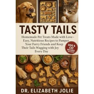 JOLIE, DR. ELIZABETH TASTY TAILS: "Homemade Pet Treats Made with Love—Easy, Nutritious Recipes to Pamper Your Furry Friends and Keep Their Tails Wagging with Joy Every Day. JOLIE, DR. ELIZABETH TASTY TAILS: "Homemade Pet Treats Made with Love—Easy, Nutritious Recipes to Pamper Your Furry Friends and Keep Their Tails Wagging with Joy Every Day.