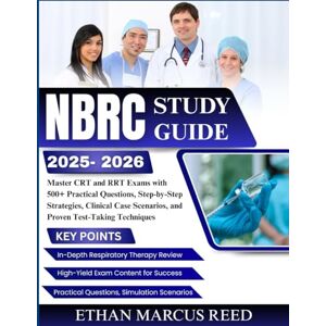 REED, ETHAN MARCUS NBRC Study Guide 2025-2026: Master CRT and RRT Exams with 500+ Practical Questions, Step by-Step Strategies, Clinical Case Scenarios, and Proven Test-Taking Techniques REED, ETHAN MARCUS NBRC Study Guide 2025-2026: Master CRT and RRT Exams with 500+ Practical Questions, Step by-Step Strategies, Clinical Case Scenarios, and Proven Test-Taking Techniques