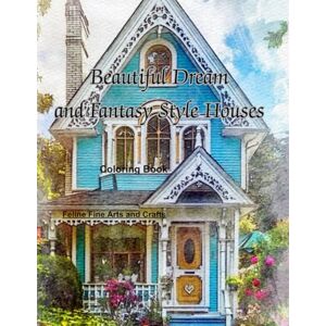And Crafts, Feline Fine Arts Beautiful Dream and Fantasy Style Houses Coloring Book (American Architectural Styles) And Crafts, Feline Fine Arts Beautiful Dream and Fantasy Style Houses Coloring Book (American Architectural Styles)