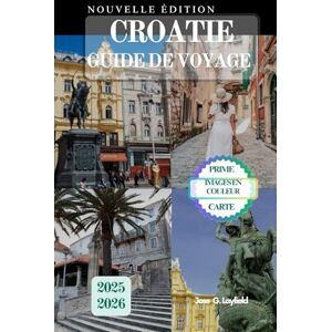 Rayfield, Jose CROATIE GUIDE DE VOYAGE: Une feuille de route complète vers les meilleures destinations de l’Adriatique. Rayfield, Jose CROATIE GUIDE DE VOYAGE: Une feuille de route complète vers les meilleures destinations de l’Adriatique.