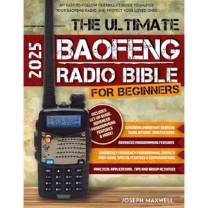 Maxwell, Joseph The Ultimate Baofeng Radio Bible for Beginners: An Easy-to-Follow Guerrilla's Guide to Master Your Baofeng Radio and Protect Your Loved Ones Maxwell, Joseph The Ultimate Baofeng Radio Bible for Beginners: An Easy-to-Follow Guerrilla's Guide to Master Your Baofeng Radio and Protect Your Loved Ones