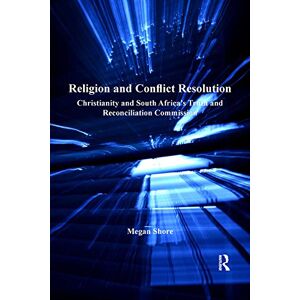 Routledge Religion and Conflict Resolution: Christianity and South Africa's Truth and Reconciliation Commission Routledge Religion and Conflict Resolution: Christianity and South Africa's Truth and Reconciliation Commission