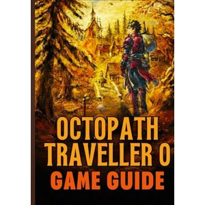 U. Pitt, Jayden OCTOPATH TRAVELER O BEYOND GAME GUIDE U. Pitt, Jayden OCTOPATH TRAVELER O BEYOND GAME GUIDE