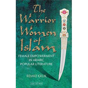 Kruk, Remke The Warrior Women of Islam: Female Empowerment in Arabic Popular Literature (Library of Middle East History) Kruk, Remke The Warrior Women of Islam: Female Empowerment in Arabic Popular Literature (Library of Middle East History)