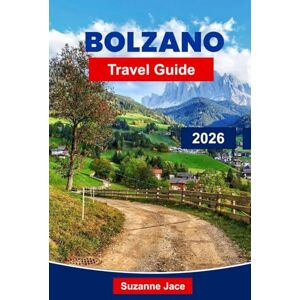 Jace, Suzanne Bolzano Travel Guide 2026: Discover Italy’s Gateway to the Dolomites with Scenic Hikes, Wine Routes, Castles & Alpine Villages Jace, Suzanne Bolzano Travel Guide 2026: Discover Italy’s Gateway to the Dolomites with Scenic Hikes, Wine Routes, Castles & Alpine Villages