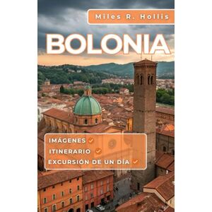 Hollis, Miles R. Bolonia Guía de Viaje 2025: Explora la capital de Emilia-Romaña y más allá (Módena, Rávena, Parma) Hollis, Miles R. Bolonia Guía de Viaje 2025: Explora la capital de Emilia-Romaña y más allá (Módena, Rávena, Parma)