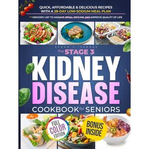 Clarke, Sarah J. The Stage 3 Kidney Disease Cookbook for Seniors: The Complete Guide to Renal Diet, Food Lists, and Meal Plans to Manage CKD, Improve Kidney Function, ... Grocery (Kidney Health for Seniors Series) Clarke, Sarah J. The Stage 3 Kidney Disease Cookbook for Seniors: The Complete Guide to Renal Diet, Food Lists, and Meal Plans to Manage CKD, Improve Kidney Function, ... Grocery (Kidney Health for Seniors Series)
