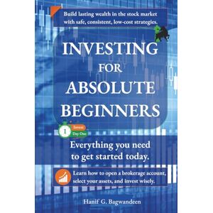 Bagwandeen, Hanif Investing for Absolute Beginners: Everything You Need to Get Started Today (The Investing for Absolute Beginner Series) Bagwandeen, Hanif Investing for Absolute Beginners: Everything You Need to Get Started Today (The Investing for Absolute Beginner Series)