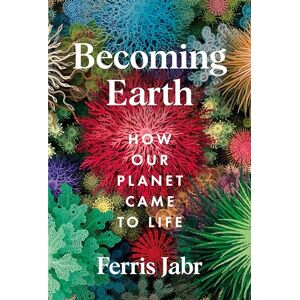 Jabr, Ferris Becoming Earth: How Our Planet Came to Life Jabr, Ferris Becoming Earth: How Our Planet Came to Life