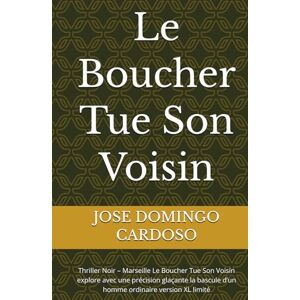 CARDOSO, JOSE DOMINGO Le Boucher Tue Son Voisin: Thriller Noir – Marseille Le Boucher Tue Son Voisin explore avec une précision glaçante la bascule d’un homme ordinaire version XL limité CARDOSO, JOSE DOMINGO Le Boucher Tue Son Voisin: Thriller Noir – Marseille Le Boucher Tue Son Voisin explore avec une précision glaçante la bascule d’un homme ordinaire version XL limité