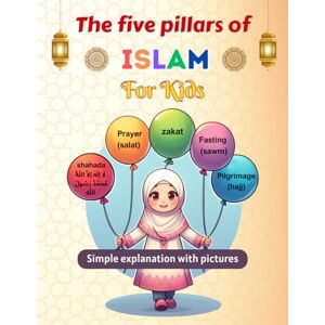 and prof, Designer The five pillars of islam for kids: Teach your child the five pillars of Islam simply and with pictures wudu steps for kids how to pray for kids Islamic Books for kids and prof, Designer The five pillars of islam for kids: Teach your child the five pillars of Islam simply and with pictures wudu steps for kids how to pray for kids Islamic Books for kids