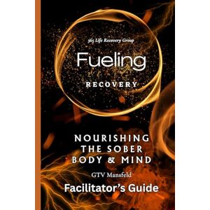 Mansfeld, GTV Fueling Recovery: Nourishing The Sober Body & Mind (Facilitator's Guide) Mansfeld, GTV Fueling Recovery: Nourishing The Sober Body & Mind (Facilitator's Guide)
