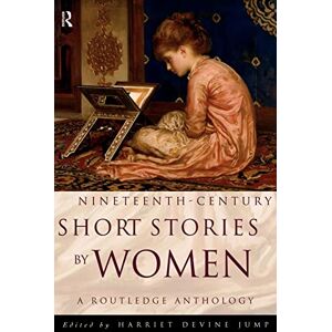 Nineteenth-Century Short Stories by Women: A Routledge Anthology Nineteenth-Century Short Stories by Women: A Routledge Anthology