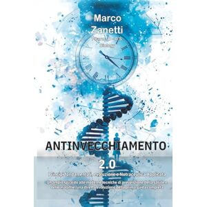 Zanetti, Dr. Marco ANTINVECCHIAMENTO 2.0: Principi fondamentali, evoluzione e Nutraceutica Applicata Un ampio sguardo alle moderne tecniche di prevenzione della salute e ... diretta evoluzione della prima guida completa Zanetti, Dr. Marco ANTINVECCHIAMENTO 2.0: Principi fondamentali, evoluzione e Nutraceutica Applicata Un ampio sguardo alle moderne tecniche di prevenzione della salute e ... diretta evoluzione della prima guida completa