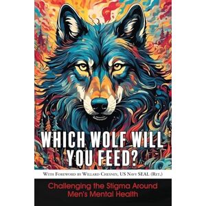 Sharratt, Richard Which Wolf Will You Feed?: Challenging the Stigma Around Men's Mental Health Sharratt, Richard Which Wolf Will You Feed?: Challenging the Stigma Around Men's Mental Health