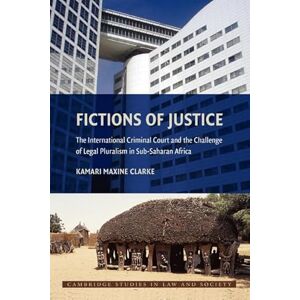 Clarke, Kamari Maxine Fictions of Justice: The International Criminal Court and the Challenge of Legal Pluralism in Sub-Saharan Africa (Cambridge Studies in Law and Society) Clarke, Kamari Maxine Fictions of Justice: The International Criminal Court and the Challenge of Legal Pluralism in Sub-Saharan Africa (Cambridge Studies in Law and Society)