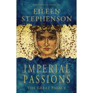 Stephenson, Eileen Imperial Passions The Great Palace: A Byzantine Novel Stephenson, Eileen Imperial Passions The Great Palace: A Byzantine Novel