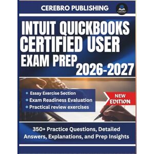 Publishing, Cerebro INTUIT QUICKBOOKS CERTIFIED USER EXAM PREP 2026-2027: 350+ Practice Questions, Detailed Answers, Explanations, and Prep Insights Publishing, Cerebro INTUIT QUICKBOOKS CERTIFIED USER EXAM PREP 2026-2027: 350+ Practice Questions, Detailed Answers, Explanations, and Prep Insights