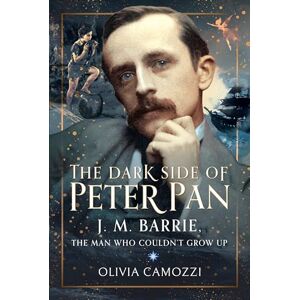 Olivia Camozzi The Dark Side of Peter Pan: J. M. Barrie, the Man Who Couldn’t Grow Up Olivia Camozzi The Dark Side of Peter Pan: J. M. Barrie, the Man Who Couldn’t Grow Up