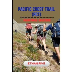 RIVE, ETHAN PACIFIC CREST TRAIL (PCT) HIKING GUIDE: 9 (Journeys Through Nature, Culture, and Timeless Landscapes) RIVE, ETHAN PACIFIC CREST TRAIL (PCT) HIKING GUIDE: 9 (Journeys Through Nature, Culture, and Timeless Landscapes)
