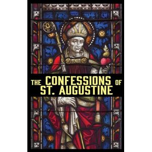Augustine, St. The Confessions of St. Augustine Augustine, St. The Confessions of St. Augustine