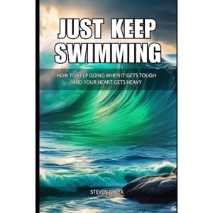 Greek, Steven Just Keep Swimming: How To Keep Going When It Gets Tough and Your Heart Gets Heavy (Building Champions) Greek, Steven Just Keep Swimming: How To Keep Going When It Gets Tough and Your Heart Gets Heavy (Building Champions)