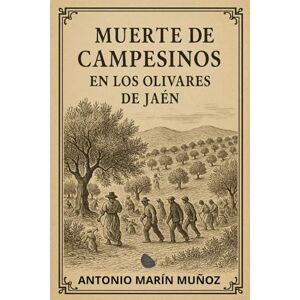 Marín Muñoz, Antonio Muerte de campesinos en los olivares de Jaén Marín Muñoz, Antonio Muerte de campesinos en los olivares de Jaén