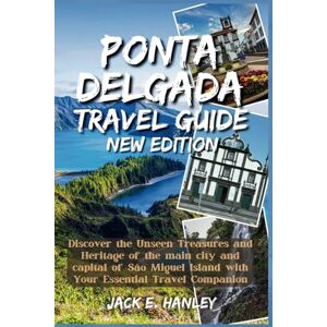 E. Hanley, Jack PONTA DELGADA TRAVEL GUIDE: Discover the Unseen Treasures and Heritage of the main city and capital of São Miguel Island with Your Essential Travel Companion (Hanley's Guide Around The World) E. Hanley, Jack PONTA DELGADA TRAVEL GUIDE: Discover the Unseen Treasures and Heritage of the main city and capital of São Miguel Island with Your Essential Travel Companion (Hanley's Guide Around The World)
