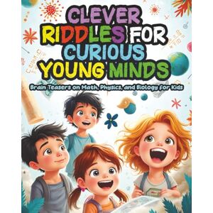 Winton, Alex Clever Riddles for Curious Young Minds: Brain Teasers on Math, Physics, and Biology for Kids Winton, Alex Clever Riddles for Curious Young Minds: Brain Teasers on Math, Physics, and Biology for Kids