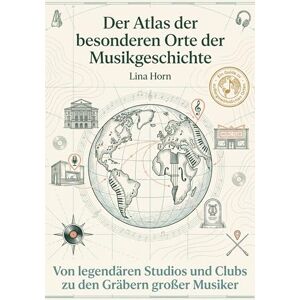 Horn, Lina Der Atlas der besonderen Orte der Musikgeschichte: Von legendären Studios und Clubs zu den Gräbern großer Musiker. Ein Pilgerführer für Musikfans. Das perfekte Geschenk für jeden Musikliebhaber Horn, Lina Der Atlas der besonderen Orte der Musikgeschichte: Von legendären Studios und Clubs zu den Gräbern großer Musiker. Ein Pilgerführer für Musikfans. Das perfekte Geschenk für jeden Musikliebhaber