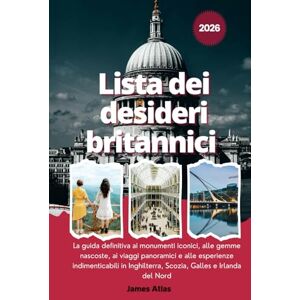 Atlas, James Lista dei desideri britannici 2026: La guida definitiva ai monumenti iconici, alle gemme nascoste, ai viaggi panoramici e alle esperienze ... Scozia, Galles e Irlanda del Nord Atlas, James Lista dei desideri britannici 2026: La guida definitiva ai monumenti iconici, alle gemme nascoste, ai viaggi panoramici e alle esperienze ... Scozia, Galles e Irlanda del Nord
