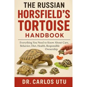 Utu, Dr Carlos The Russian Horsfield’s Tortoise Handbook: Everything You Need to Know About Care, Behavior, Diet, Health, Responsible Ownership Utu, Dr Carlos The Russian Horsfield’s Tortoise Handbook: Everything You Need to Know About Care, Behavior, Diet, Health, Responsible Ownership